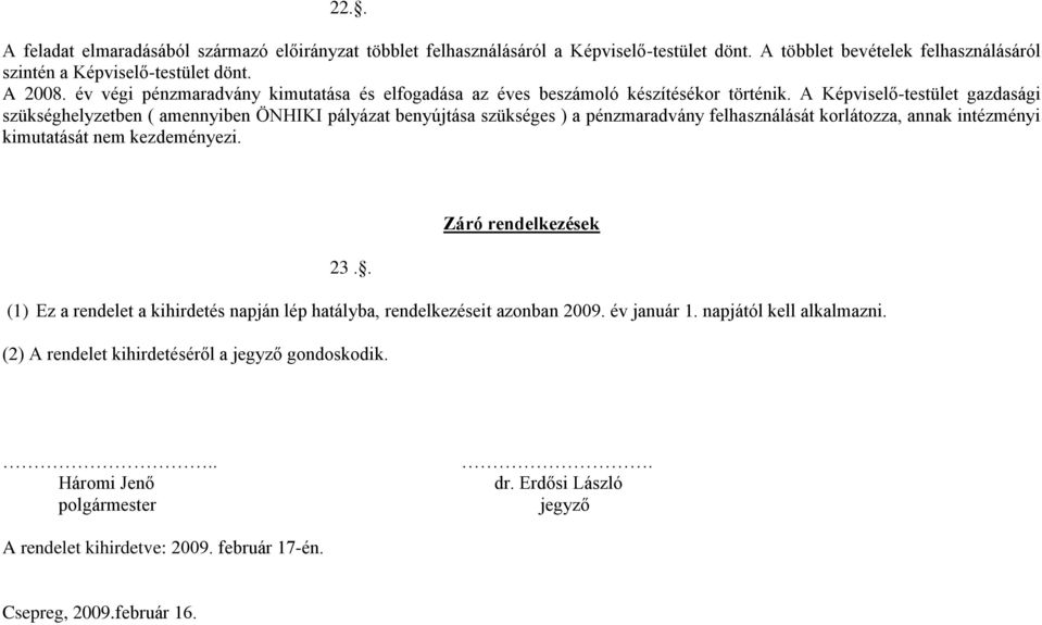 A Képviselő-testület gazdasági szükséghelyzetben ( amennyiben ÖNHIKI pályázat benyújtása szükséges ) a pénzmaradvány felhasználását korlátozza, annak intézményi kimutatását nem kezdeményezi.