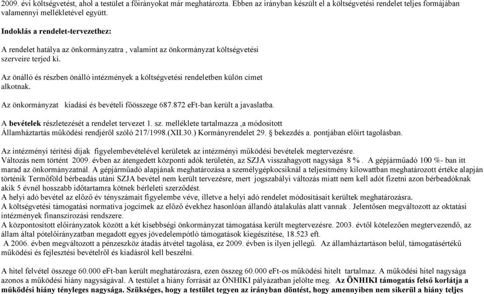 Az önálló és részben önálló intézmények a költségvetési rendeletben külön címet alkotnak. Az önkormányzat kiadási és bevételi főösszege 687.872 eft-ban került a javaslatba.