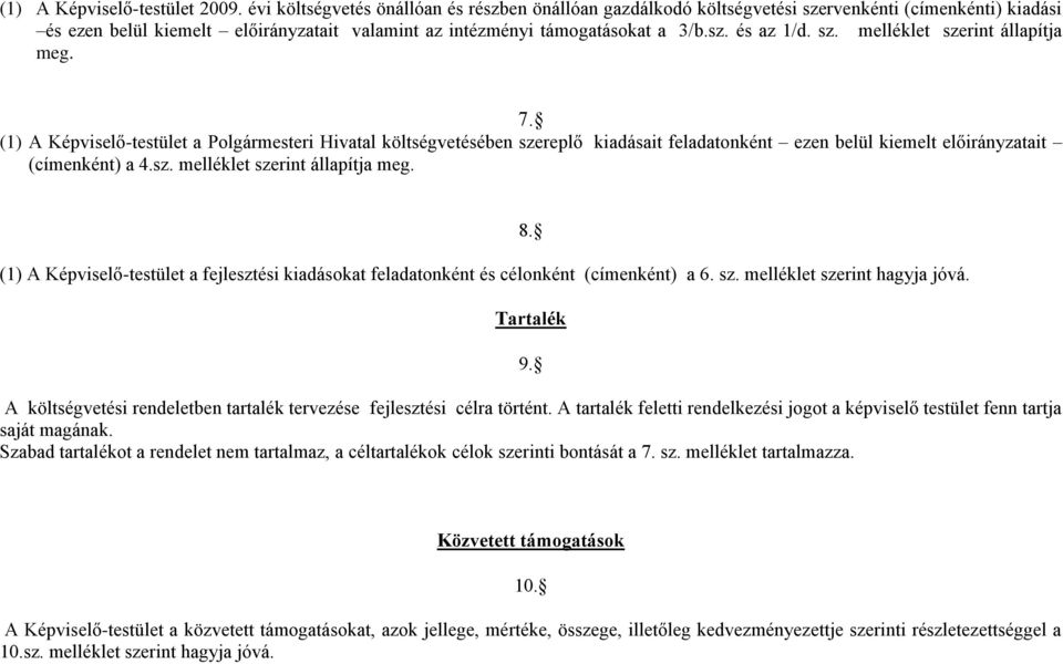 sz. melléklet szerint állapítja meg. 7. (1) A Képviselő-testület a Polgármesteri Hivatal költségvetésében szereplő kiadásait feladatonként ezen belül kiemelt előirányzatait (címenként) a 4.sz. melléklet szerint állapítja meg. (1) A Képviselő-testület a fejlesztési kiadásokat feladatonként és célonként (címenként) a 6.