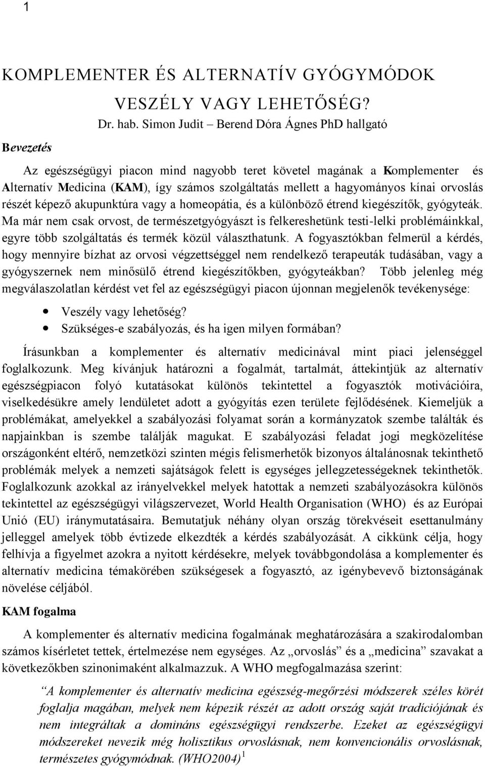 orvoslás részét képező akupunktúra vagy a homeopátia, és a különböző étrend kiegészítők, gyógyteák.