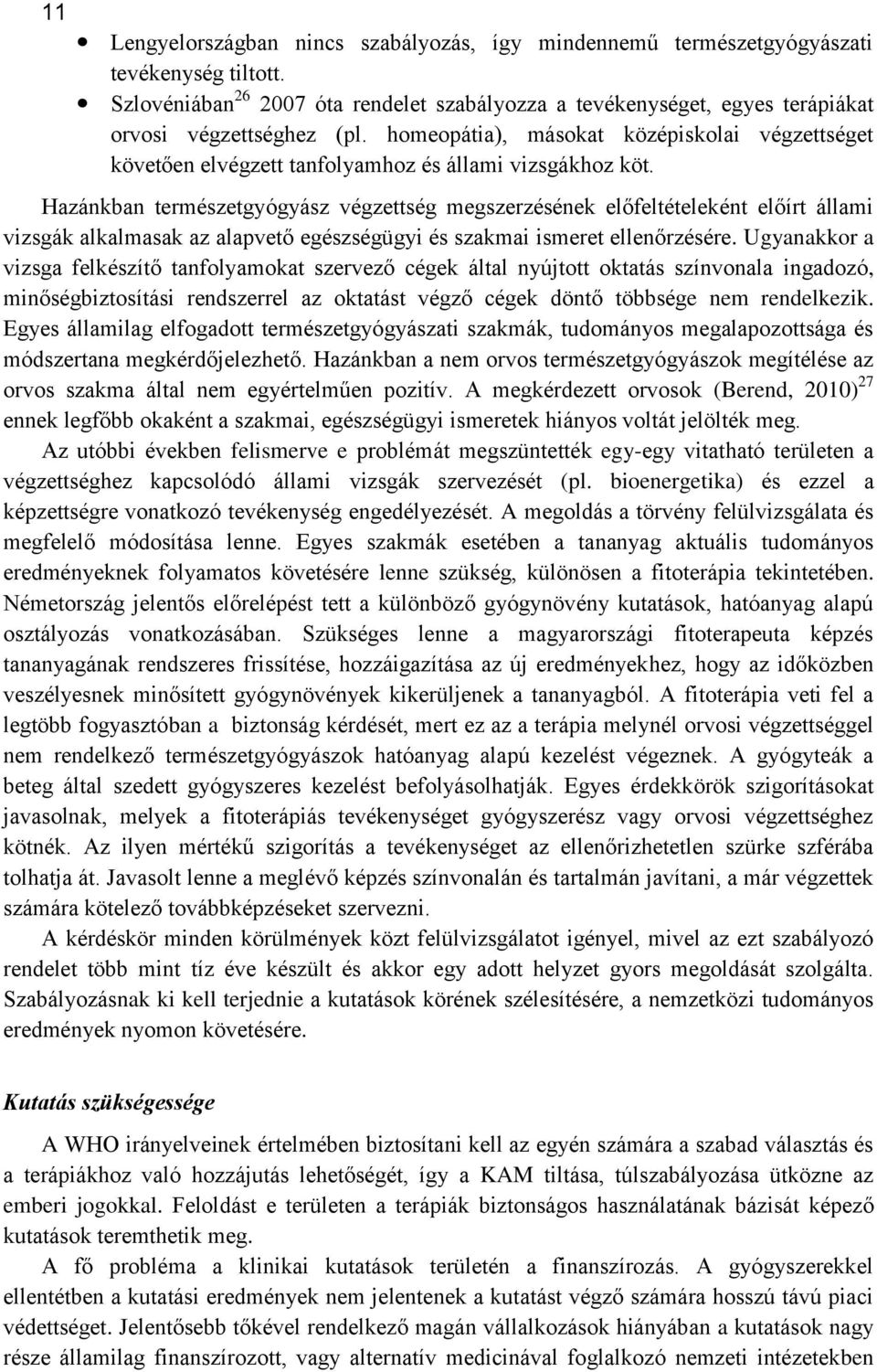 homeopátia), másokat középiskolai végzettséget követően elvégzett tanfolyamhoz és állami vizsgákhoz köt.