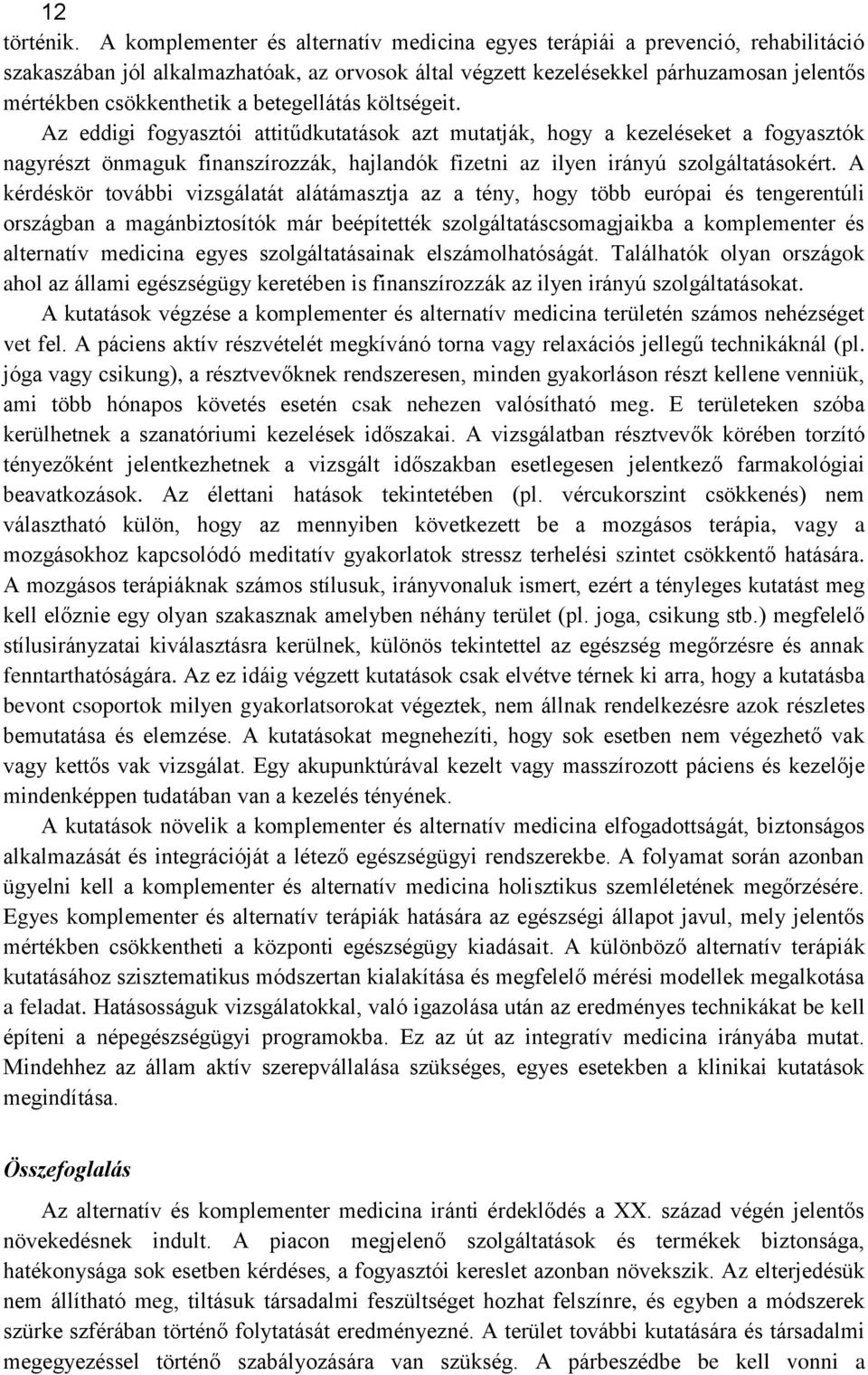 betegellátás költségeit. Az eddigi fogyasztói attitűdkutatások azt mutatják, hogy a kezeléseket a fogyasztók nagyrészt önmaguk finanszírozzák, hajlandók fizetni az ilyen irányú szolgáltatásokért.