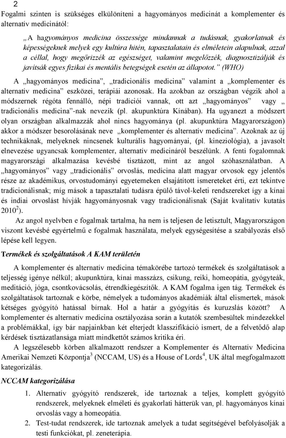 esetén az állapotot. (WHO) A hagyományos medicina, tradicionális medicina valamint a komplementer és alternatív medicina eszközei, terápiái azonosak.