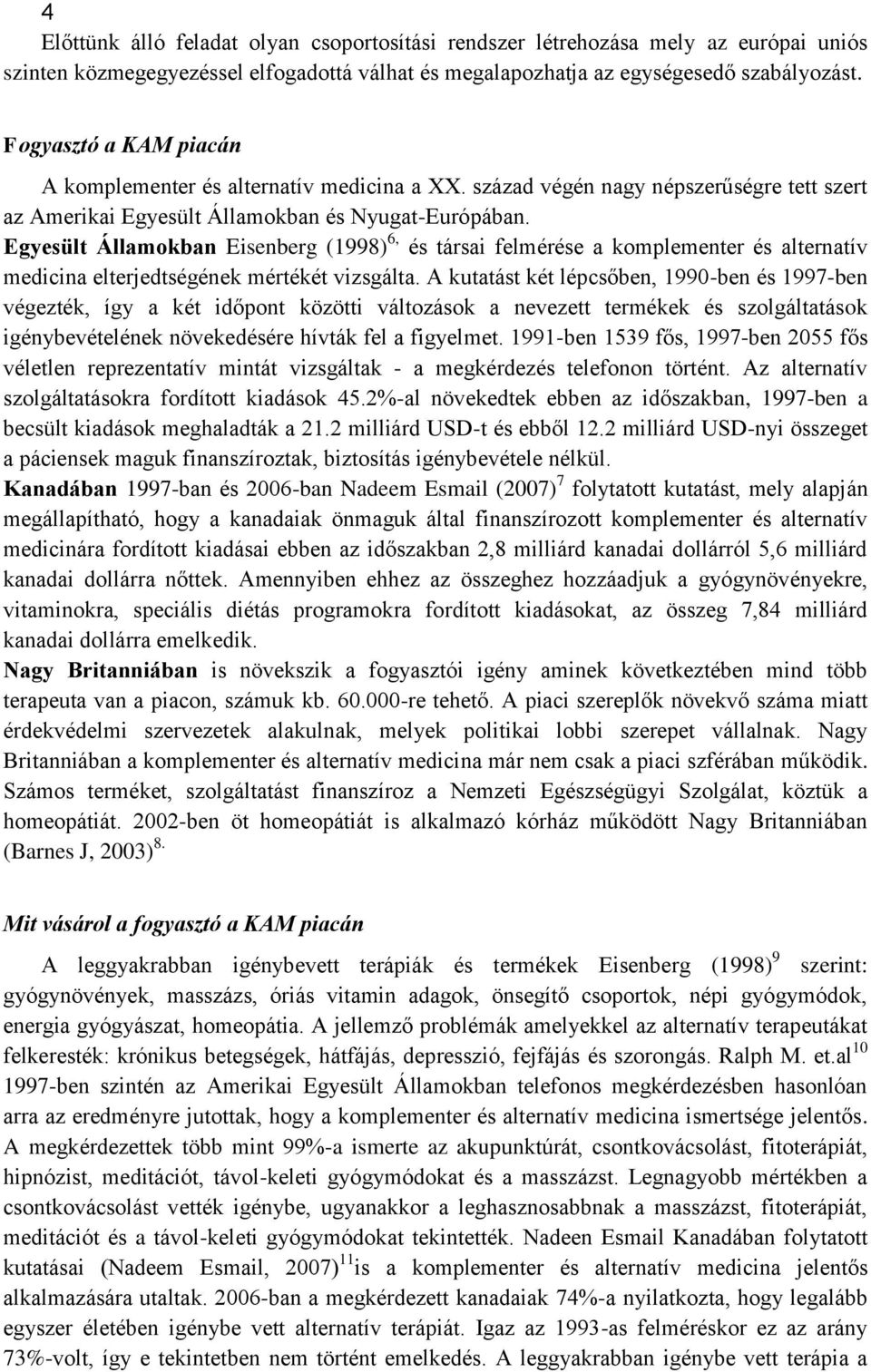 Egyesült Államokban Eisenberg (1998) 6, és társai felmérése a komplementer és alternatív medicina elterjedtségének mértékét vizsgálta.