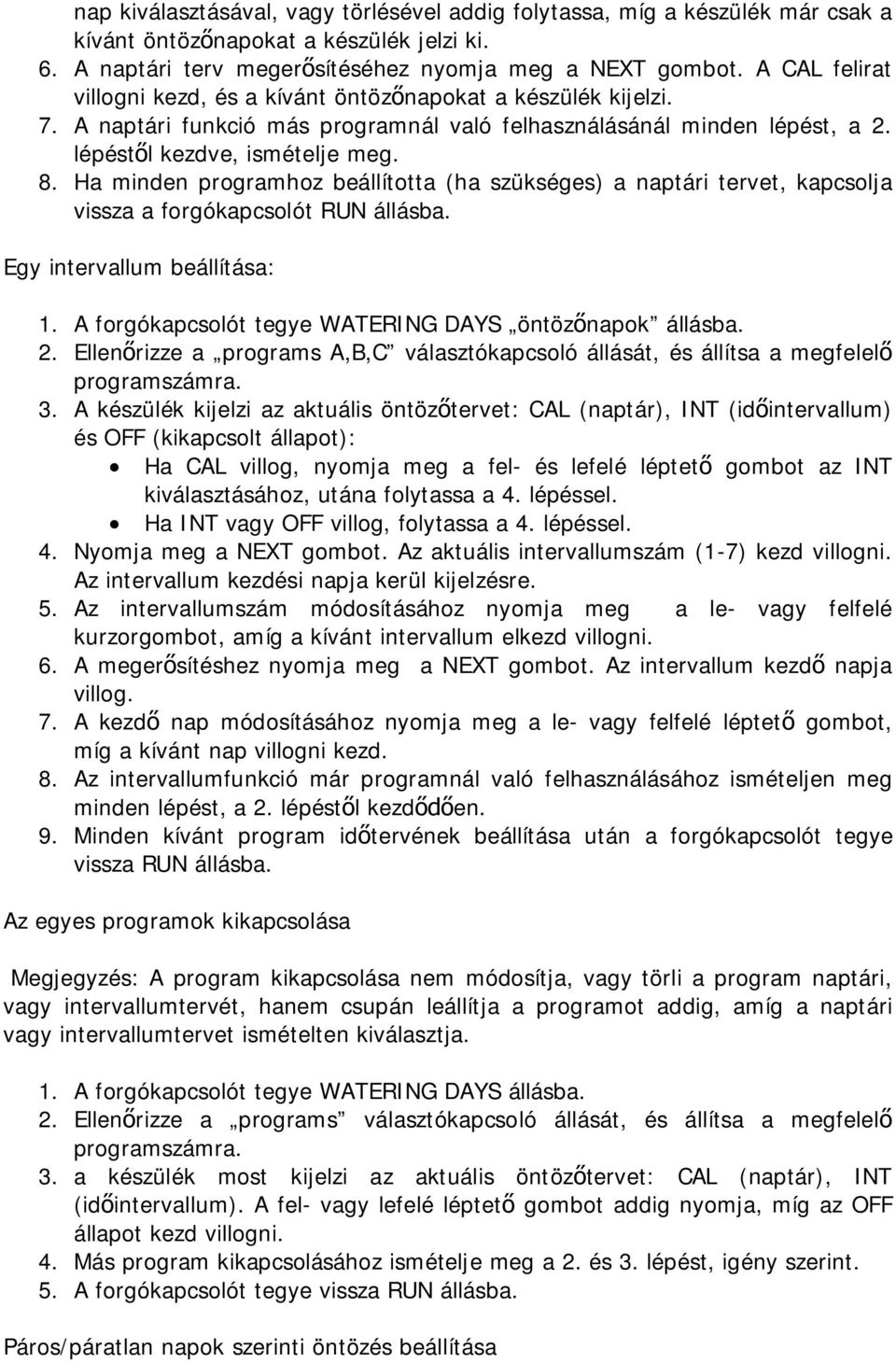 Ha minden programhoz beállította (ha szükséges) a naptári tervet, kapcsolja vissza a forgókapcsolót RUN állásba. Egy intervallum beállítása: 1.