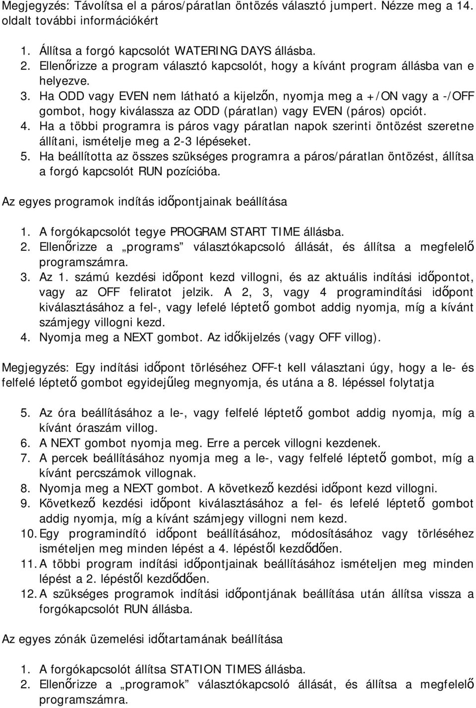 Ha ODD vagy EVEN nem látható a kijelzőn, nyomja meg a +/ON vagy a -/OFF gombot, hogy kiválassza az ODD (páratlan) vagy EVEN (páros) opciót. 4.