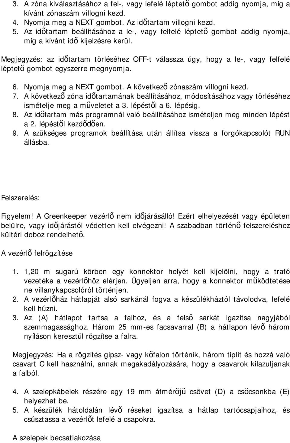 Megjegyzés: az időtartam törléséhez OFF-t válassza úgy, hogy a le-, vagy felfelé léptető gombot egyszerre megnyomja. 6. Nyomja meg a NEXT gombot. A következő zónaszám villogni kezd. 7.