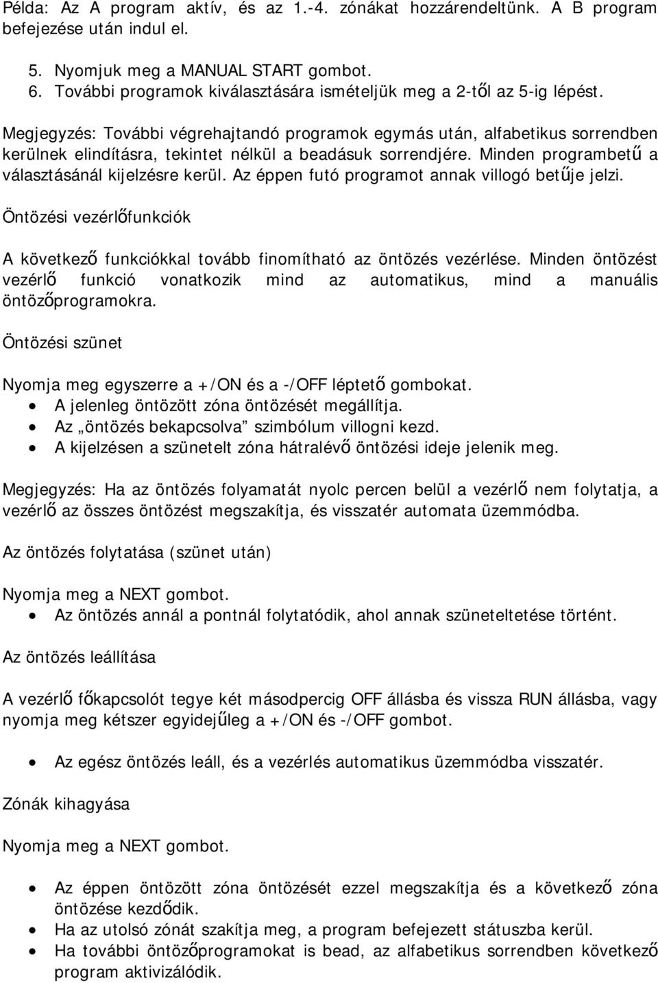 Megjegyzés: További végrehajtandó programok egymás után, alfabetikus sorrendben kerülnek elindításra, tekintet nélkül a beadásuk sorrendjére. Minden programbetű a választásánál kijelzésre kerül.