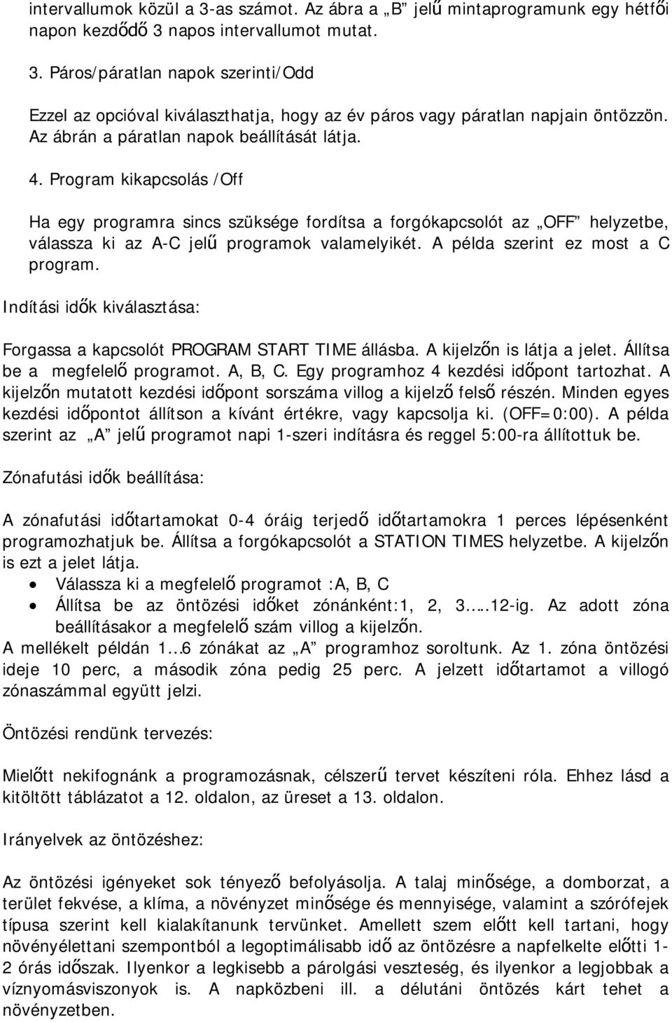 A példa szerint ez most a C program. Indítási idők kiválasztása: Forgassa a kapcsolót PROGRAM START TIME állásba. A kijelzőn is látja a jelet. Állítsa be a megfelelő programot. A, B, C.