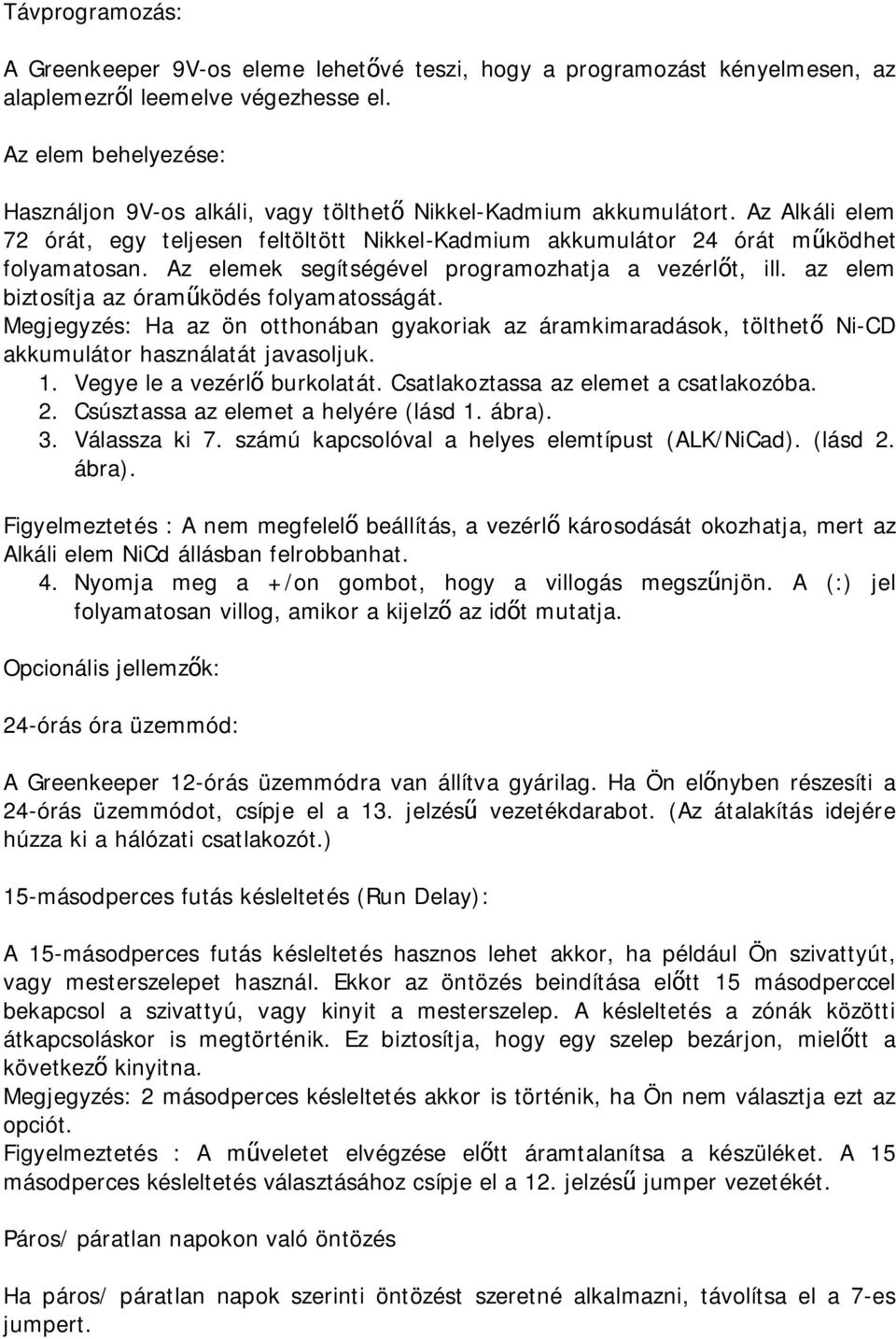 Az elemek segítségével programozhatja a vezérlőt, ill. az elem biztosítja az óraműködés folyamatosságát.