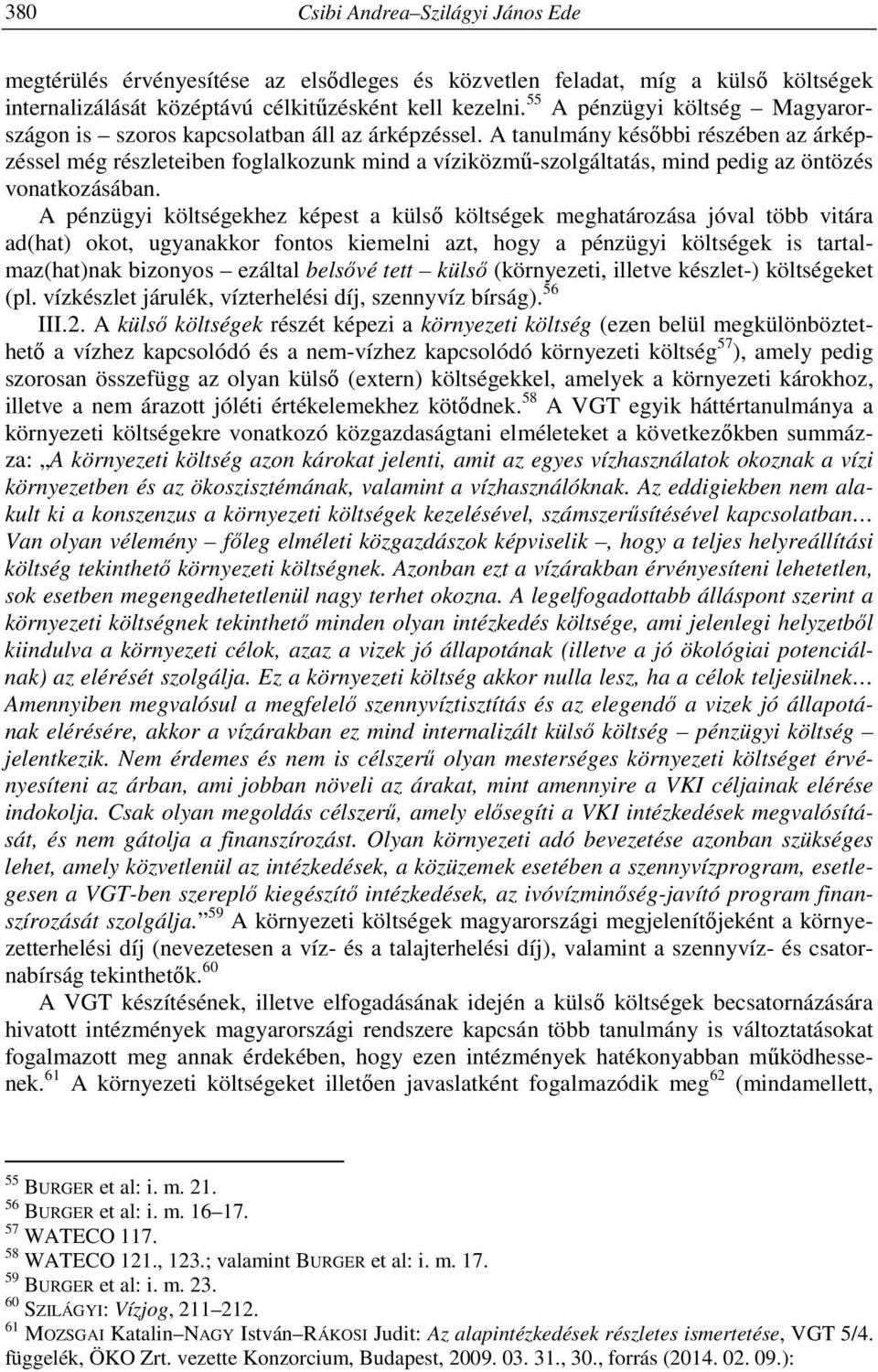 A tanulmány későbbi részében az árképzéssel még részleteiben foglalkozunk mind a víziközmű-szolgáltatás, mind pedig az öntözés vonatkozásában.