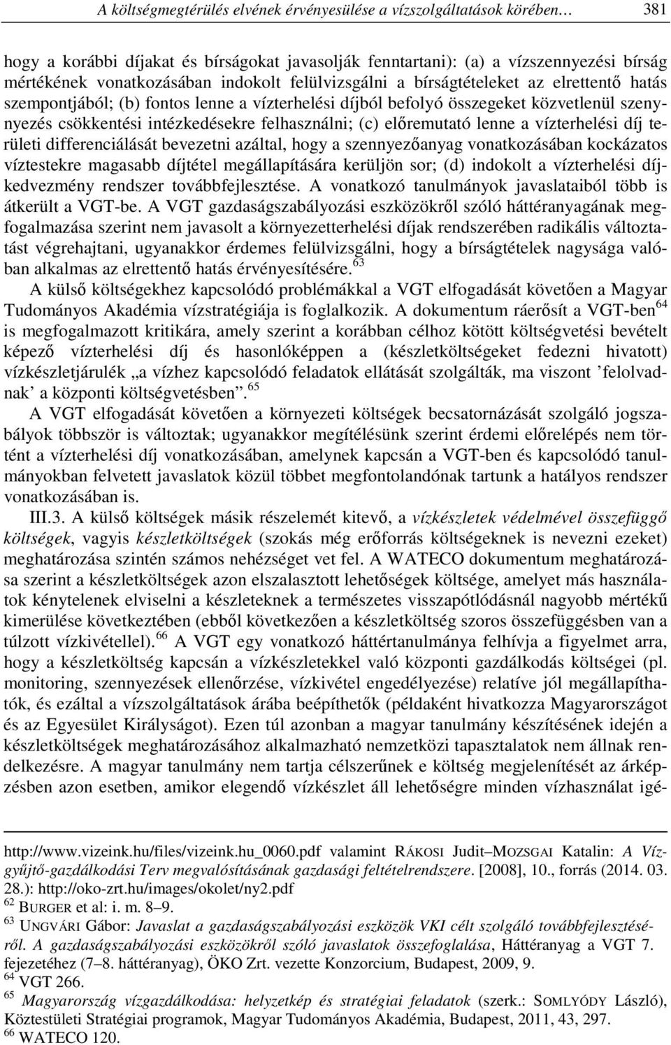 előremutató lenne a vízterhelési díj területi differenciálását bevezetni azáltal, hogy a szennyezőanyag vonatkozásában kockázatos víztestekre magasabb díjtétel megállapítására kerüljön sor; (d)