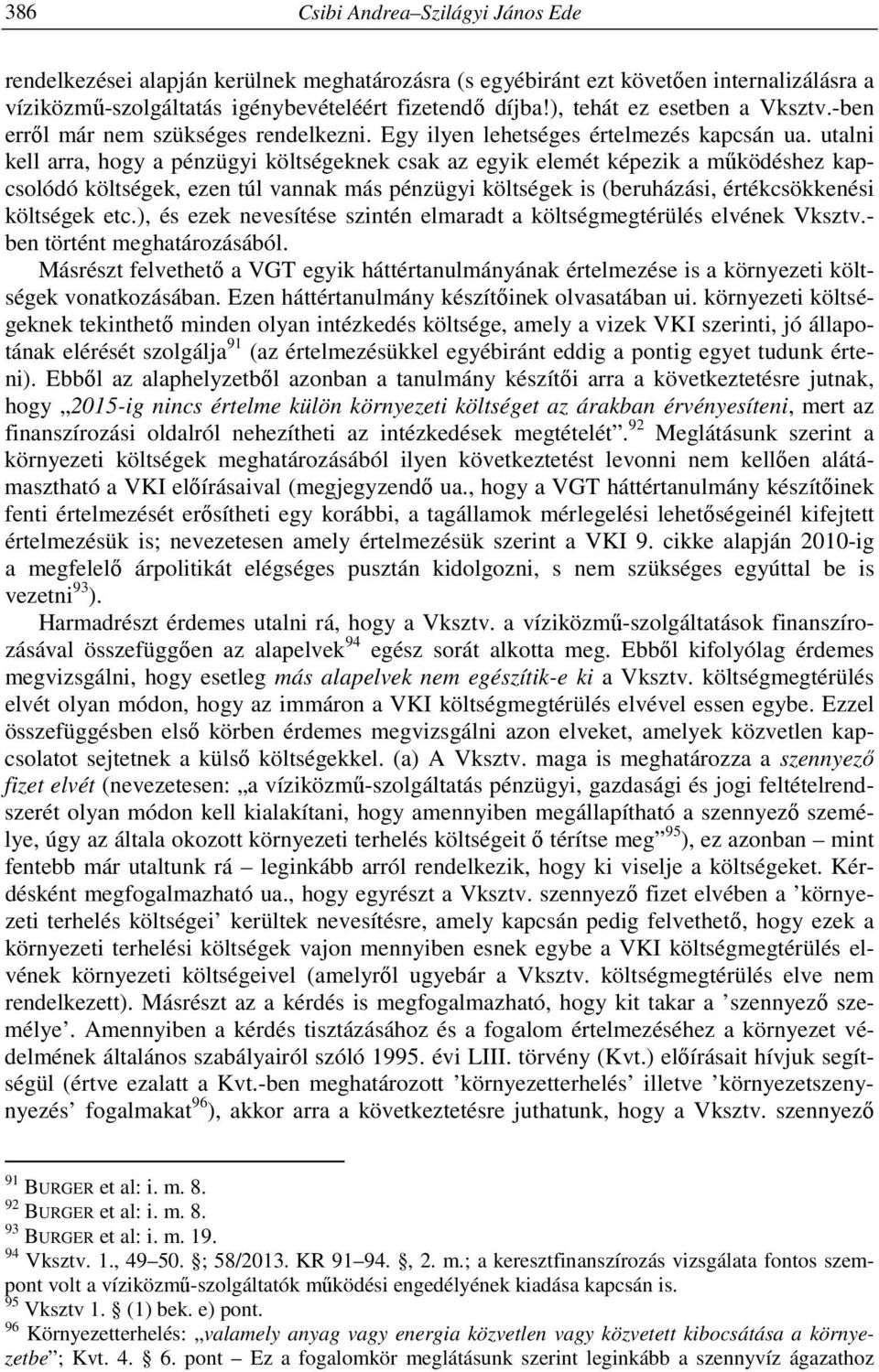 utalni kell arra, hogy a pénzügyi költségeknek csak az egyik elemét képezik a működéshez kapcsolódó költségek, ezen túl vannak más pénzügyi költségek is (beruházási, értékcsökkenési költségek etc.