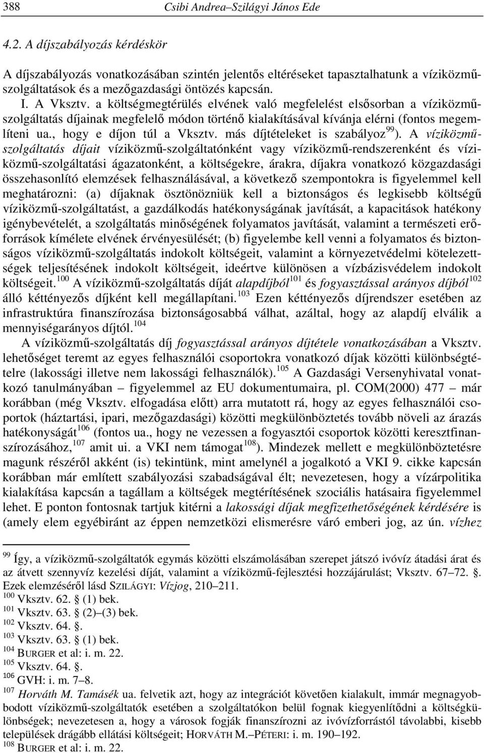 a költségmegtérülés elvének való megfelelést elsősorban a víziközműszolgáltatás díjainak megfelelő módon történő kialakításával kívánja elérni (fontos megemlíteni ua., hogy e díjon túl a Vksztv.