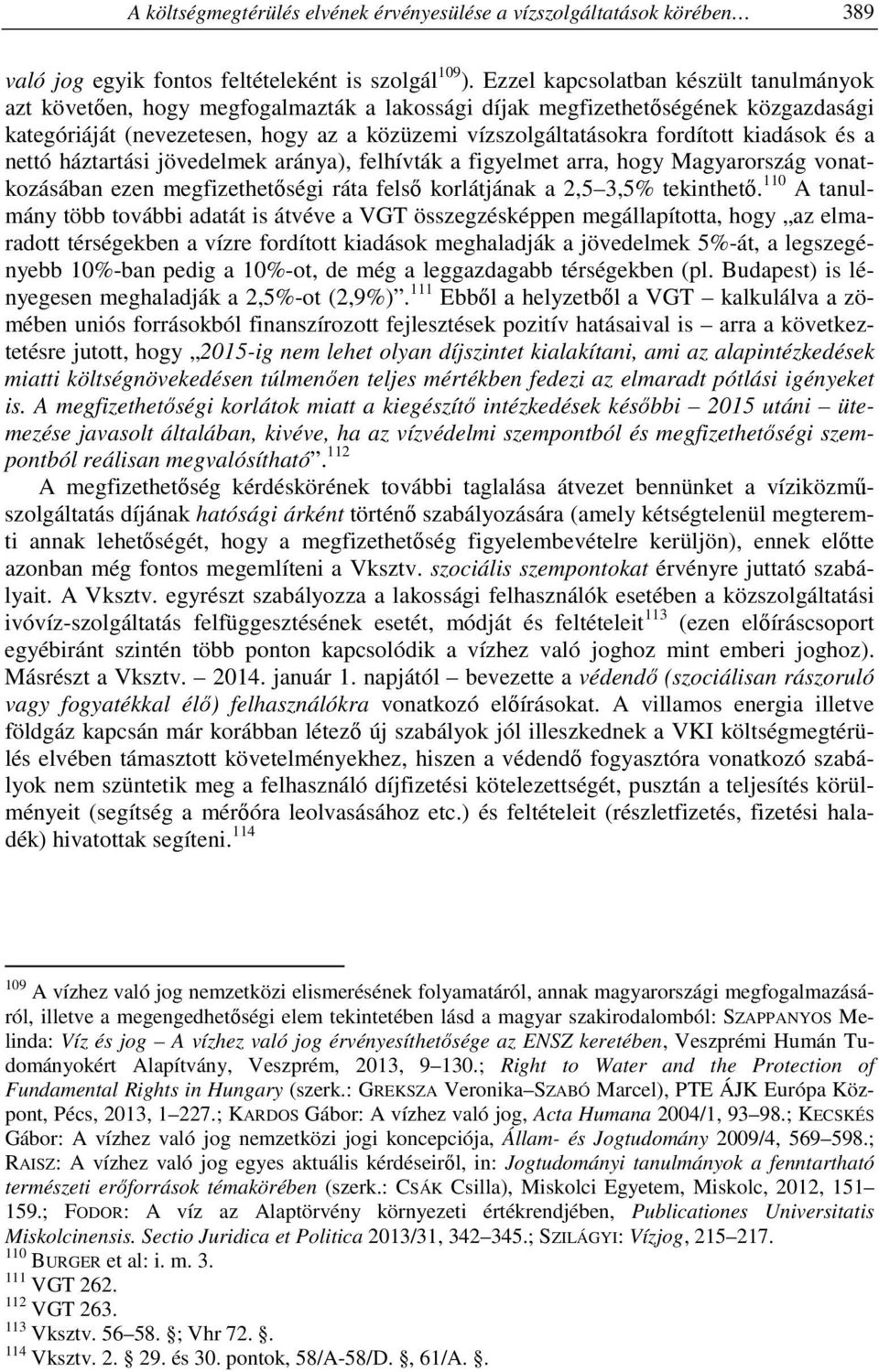 kiadások és a nettó háztartási jövedelmek aránya), felhívták a figyelmet arra, hogy Magyarország vonatkozásában ezen megfizethetőségi ráta felső korlátjának a 2,5 3,5% tekinthető.