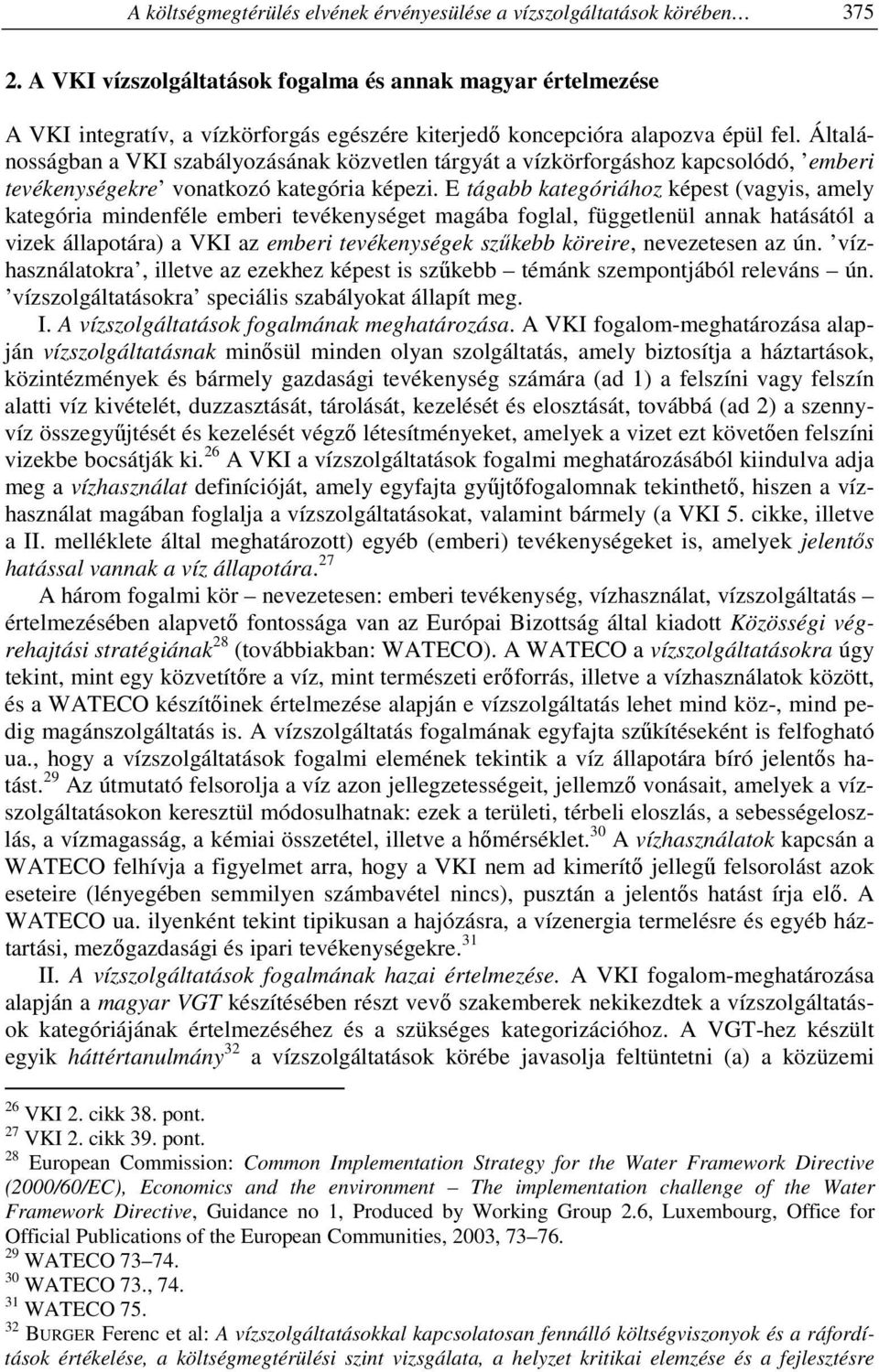 Általánosságban a VKI szabályozásának közvetlen tárgyát a vízkörforgáshoz kapcsolódó, emberi tevékenységekre vonatkozó kategória képezi.