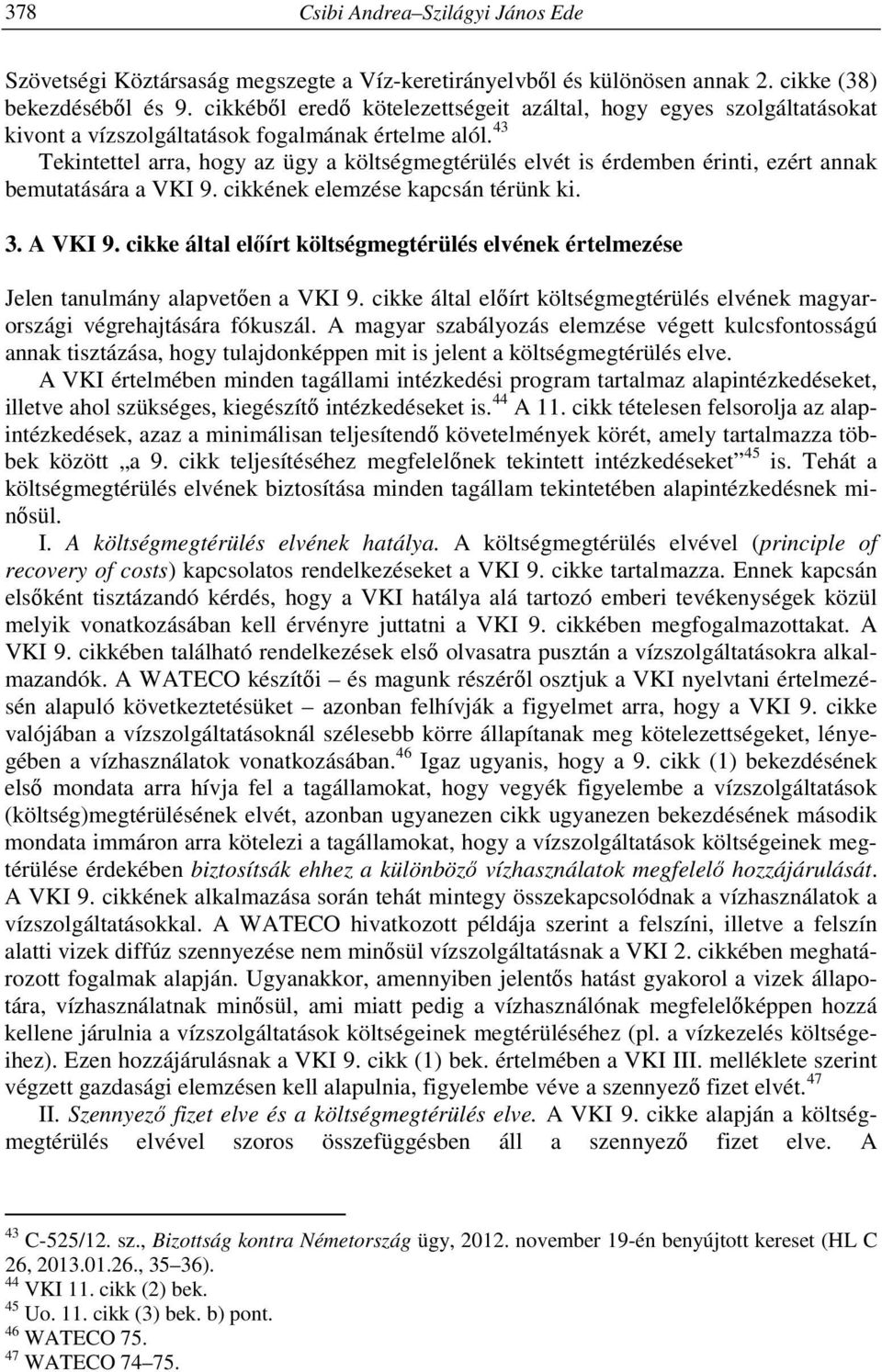 43 Tekintettel arra, hogy az ügy a költségmegtérülés elvét is érdemben érinti, ezért annak bemutatására a VKI 9. cikkének elemzése kapcsán térünk ki. 3. A VKI 9.