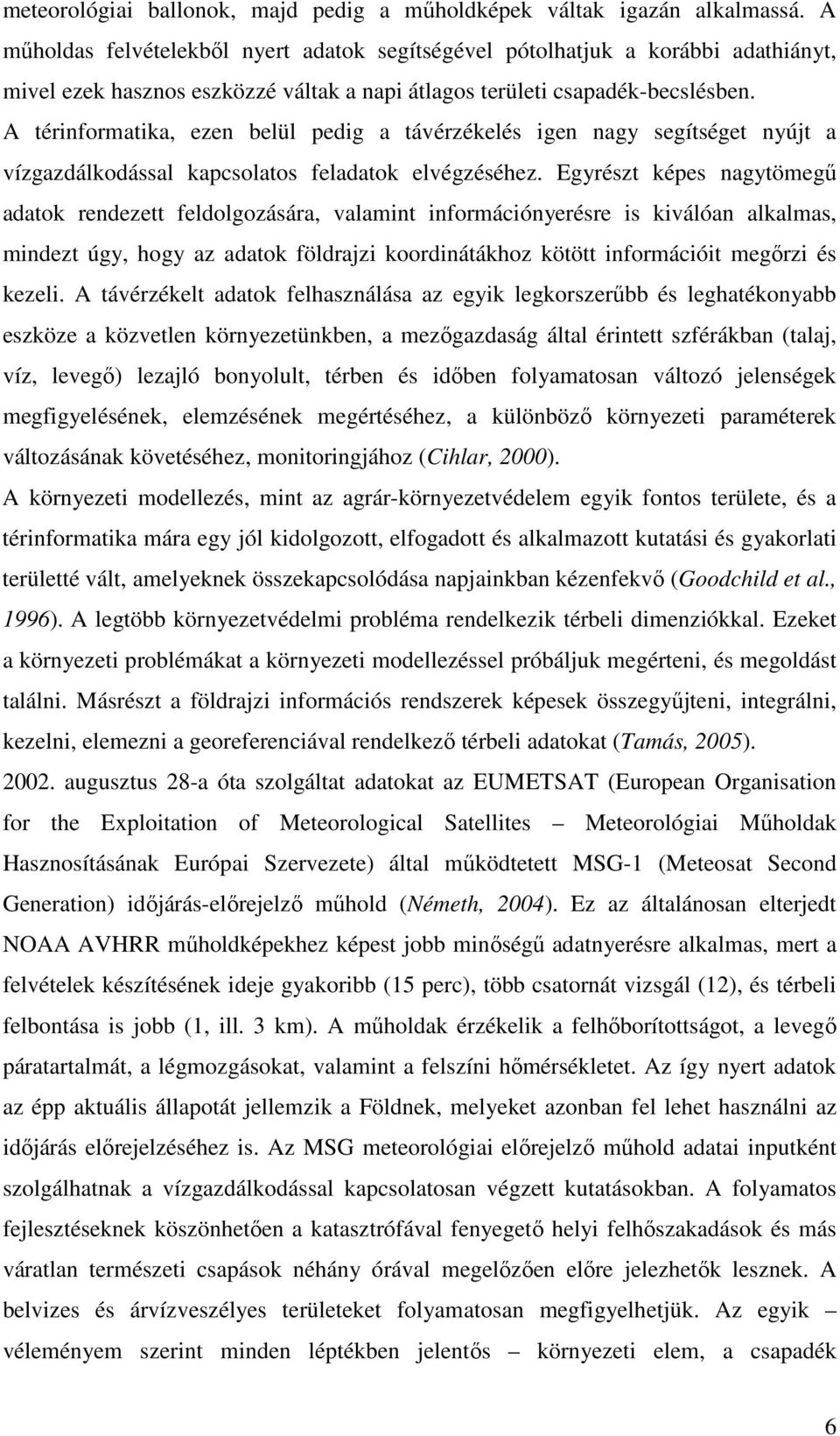 A térinformatika, ezen belül pedig a távérzékelés igen nagy segítséget nyújt a vízgazdálkodással kapcsolatos feladatok elvégzéséhez.