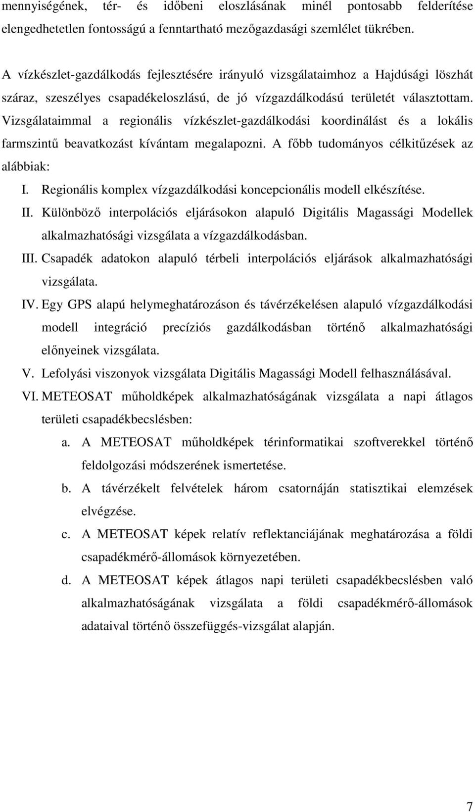 Vizsgálataimmal a regionális vízkészlet-gazdálkodási koordinálást és a lokális farmszintű beavatkozást kívántam megalapozni. A főbb tudományos célkitűzések az alábbiak: I.