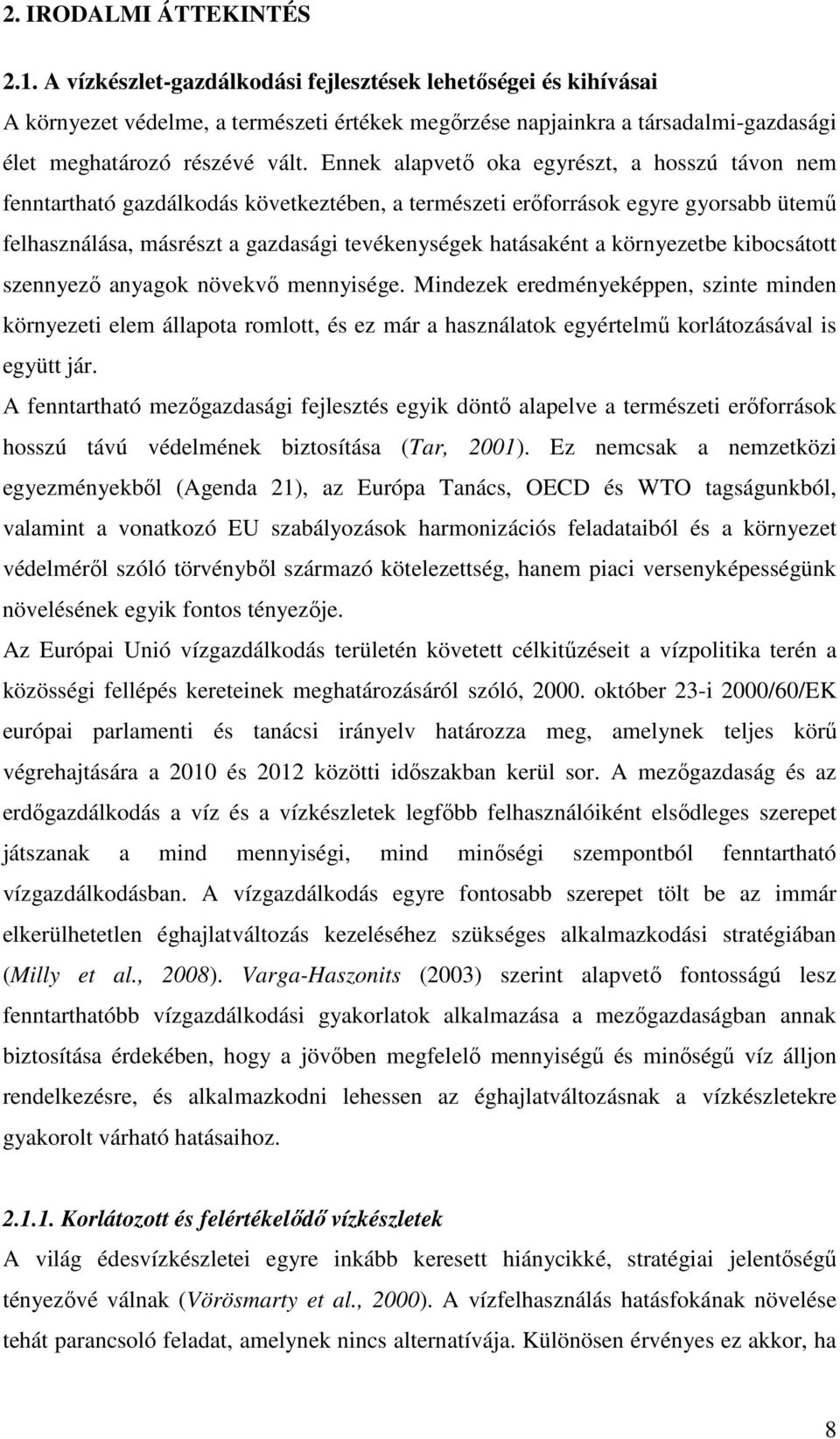 Ennek alapvető oka egyrészt, a hosszú távon nem fenntartható gazdálkodás következtében, a természeti erőforrások egyre gyorsabb ütemű felhasználása, másrészt a gazdasági tevékenységek hatásaként a