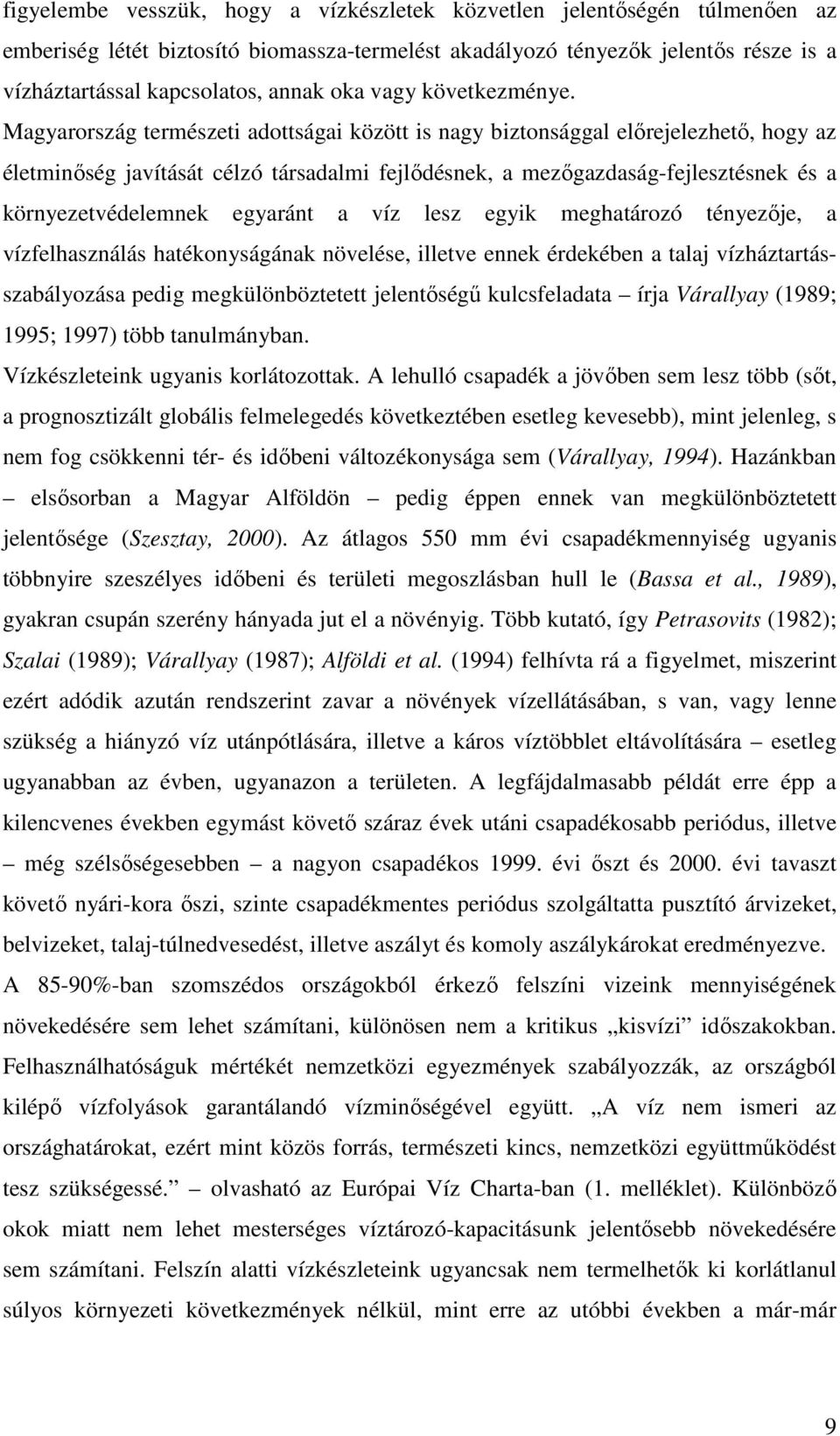 Magyarország természeti adottságai között is nagy biztonsággal előrejelezhető, hogy az életminőség javítását célzó társadalmi fejlődésnek, a mezőgazdaság-fejlesztésnek és a környezetvédelemnek