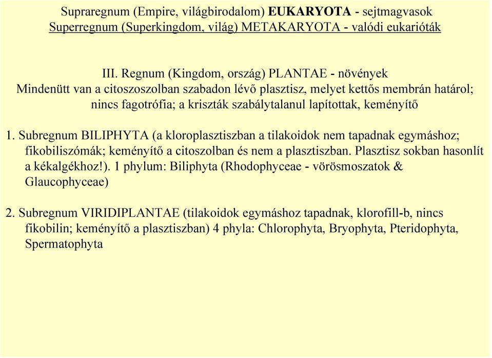 keményítő 1. Subregnum BILIPHYTA (a kloroplasztiszban a tilakoidok nem tapadnak egymáshoz; fikobiliszómák; keményítő a citoszolban és nem a plasztiszban.