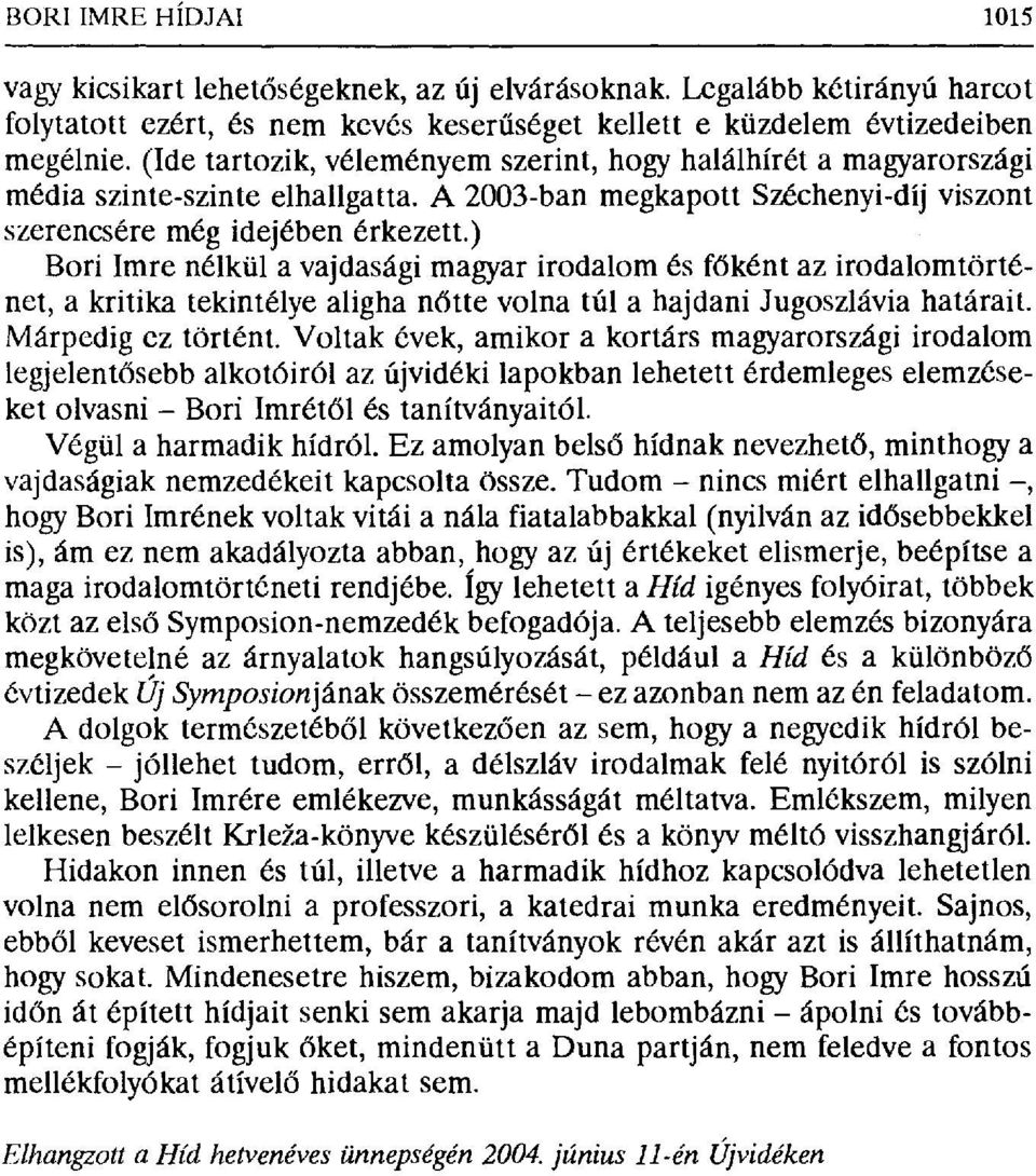 ) Bori Imre nélkül a vajdasági magyar irodalom és főként az irodalomtörténet, a kritika tekintélye aligha n őtte volna túl a hajdani Jugoszlávia határait. Márpedig ez történt.