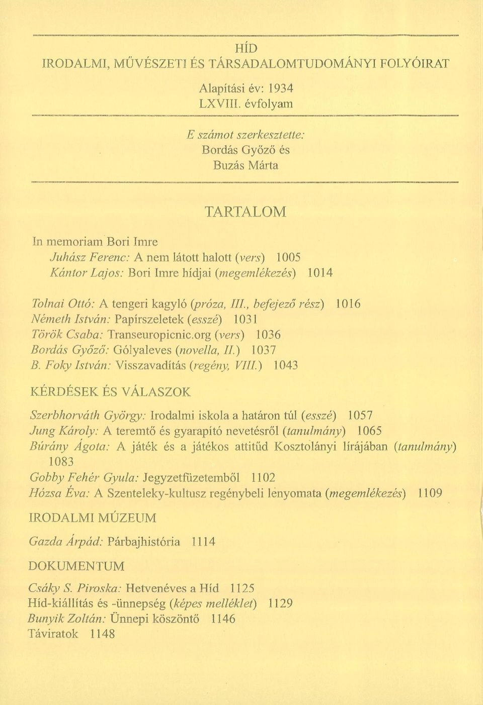 Ottó: A tengeri kagyló (próza, III., befejez ő rész) 1016 Németh István: Papírszeletek (esszé) 1031 Török Csaba: Transeuropicnic.org (vers) 1036 Bordás Győző: Gólyaleves (novella, II.) 1037 B.