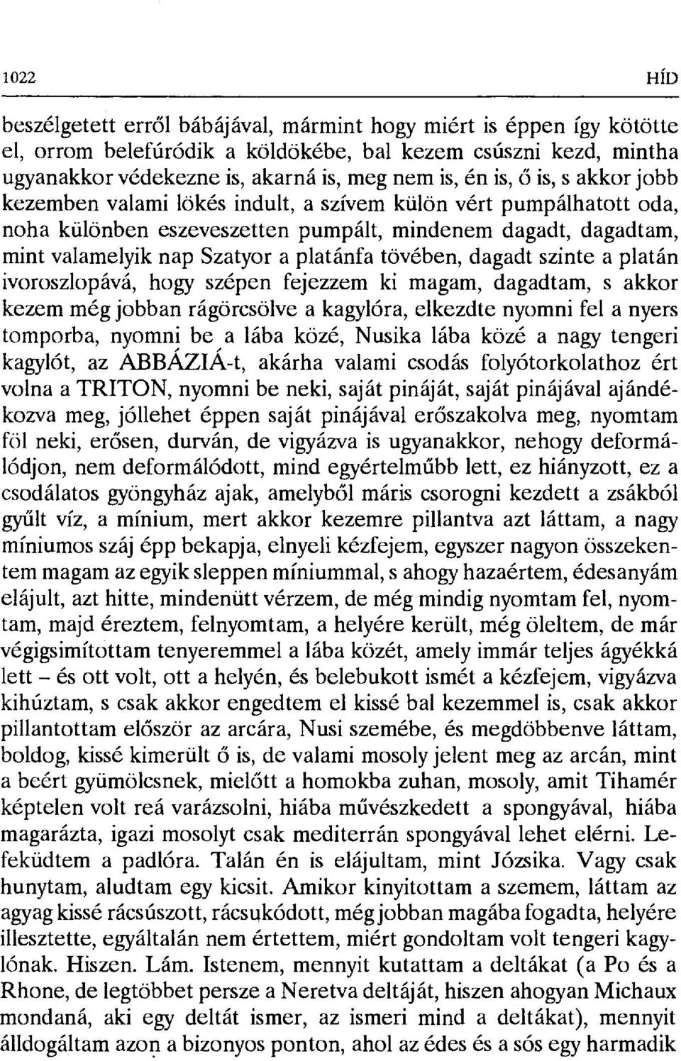 tövében, dagadt szinte a platán ivoroszlopává, hogy szépen fejezzem ki magam, dagadtam, s akkor kezem még jobban rágörcsölve a kagylóra, elkezdte nyomni fel a nyers tomporba, nyomni be a lába közé,