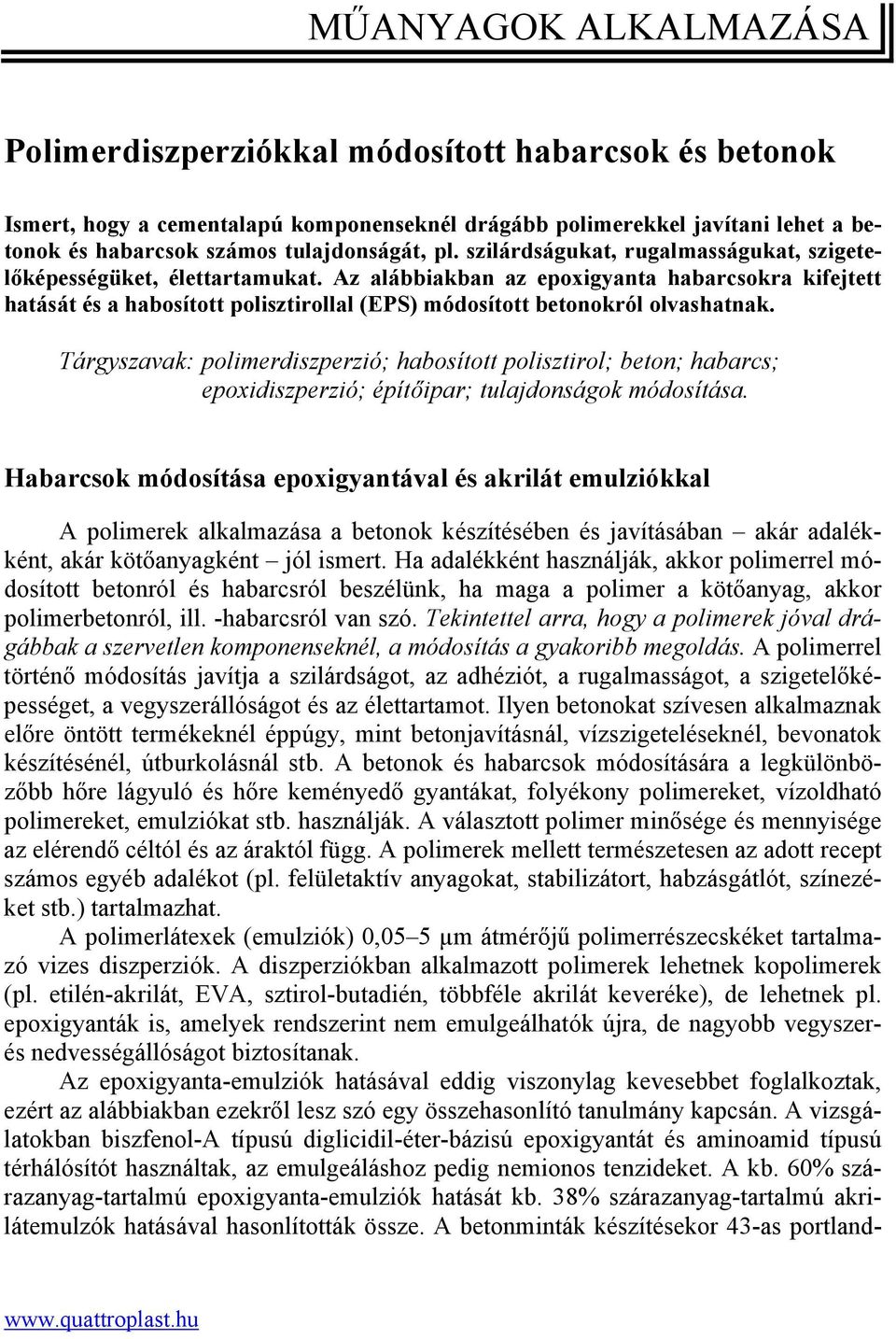 Az alábbiakban az epoxigyanta habarcsokra kifejtett hatását és a habosított polisztirollal (EPS) módosított betonokról olvashatnak.