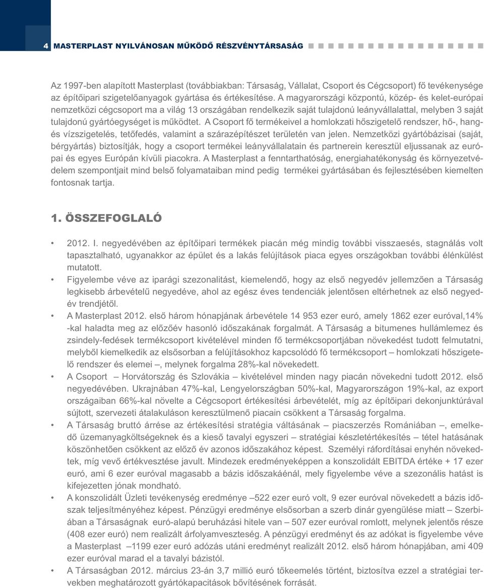 A magyarországi központú, közép- és kelet-európai nemzetközi cégcsoport ma a világ 13 országában rendelkezik saját tulajdonú leányvállalattal, melyben 3 saját tulajdonú gyártóegységet is működtet.