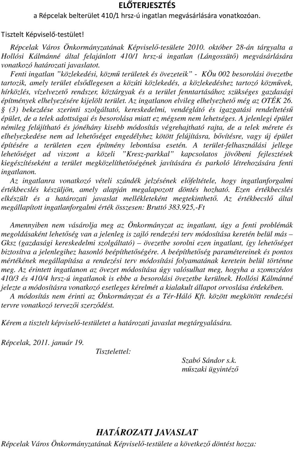 Fenti ingatlan közlekedési, közmű területek és övezeteik - KÖu 002 besorolási övezetbe tartozik, amely terület elsődlegesen a közúti közlekedés, a közlekedéshez tartozó közművek, hírközlés,