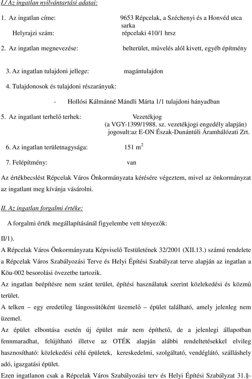 Tulajdonosok és tulajdoni részarányuk: - Hollósi Kálmánné Mándli Márta 1/1 tulajdoni hányadban 5. Az ingatlant terhelő terhek: Vezetékjog (a VGY-1399/1988. sz.