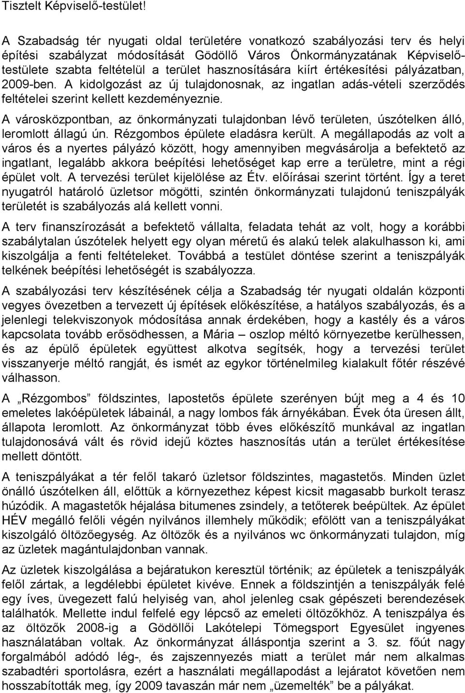 hasznosítására kiírt értékesítési pályázatban, 2009-ben. A kidolgozást az új tulajdonosnak, az ingatlan adás-vételi szerződés feltételei szerint kellett kezdeményeznie.