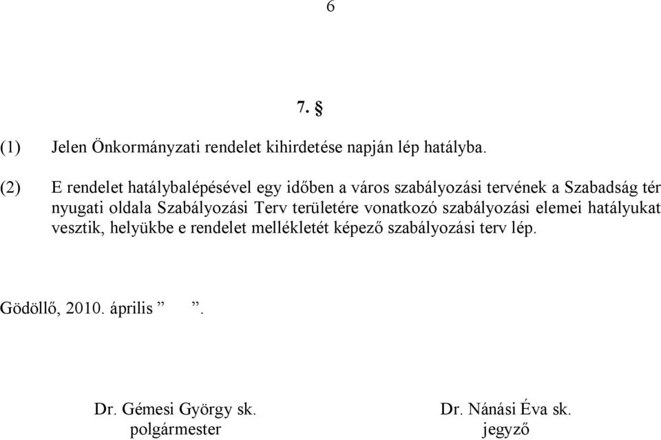 oldala Szabályozási Terv területére vonatkozó szabályozási elemei hatályukat vesztik, helyükbe e