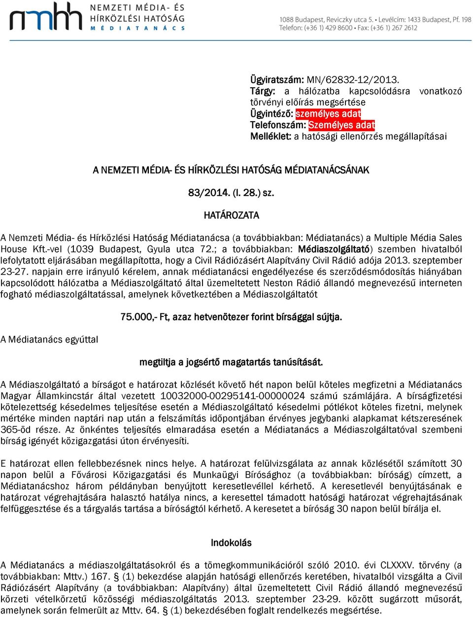 HÍRKÖZLÉSI HATÓSÁG MÉDIATANÁCSÁNAK 83/2014. (I. 28.) sz. HATÁROZATA A Nemzeti Média- és Hírözlési Hatóság Médiatanácsa (a továbbiaban: Médiatanács) a Multiple Média Sales House Kft.