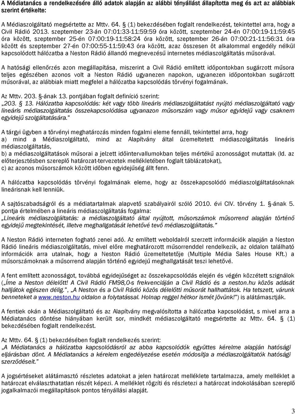 szeptember 23-án 07:01:33-11:59:59 óra özött, szeptember 24-én 07:00:19-11:59:45 óra özött, szeptember 25-én 07:00:19-11:58:24 óra özött, szeptember 26-án 07:00:21-11:56:31 óra özött és szeptember