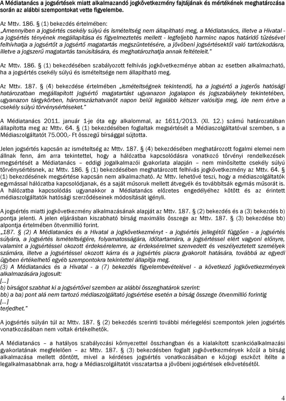 legfeljebb harminc napos határidő tűzésével felhívhatja a jogsértőt a jogsértő magatartás megszüntetésére, a jövőbeni jogsértésetől való tartózodásra, illetve a jogszerű magatartás tanúsítására, és