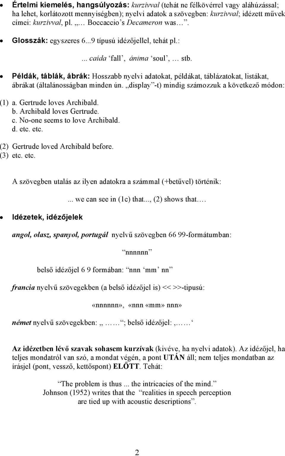 Példák, táblák, ábrák: Hosszabb nyelvi adatokat, példákat, táblázatokat, listákat, ábrákat (általánosságban minden ún. display -t) mindig számozzuk a következő módon: (1) a. Gertrude loves Archibald.