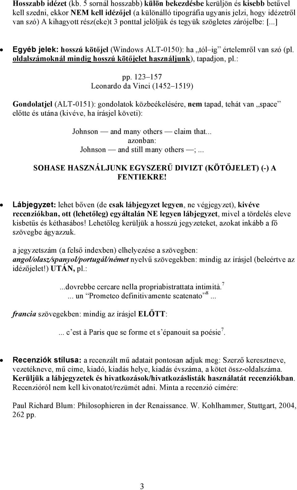 jelöljük és tegyük szögletes zárójelbe: [...] Egyéb jelek: hosszú kötőjel (Windows ALT-0150): ha tól ig értelemről van szó (pl. oldalszámoknál mindig hosszú kötőjelet használjunk), tapadjon, pl.: pp.