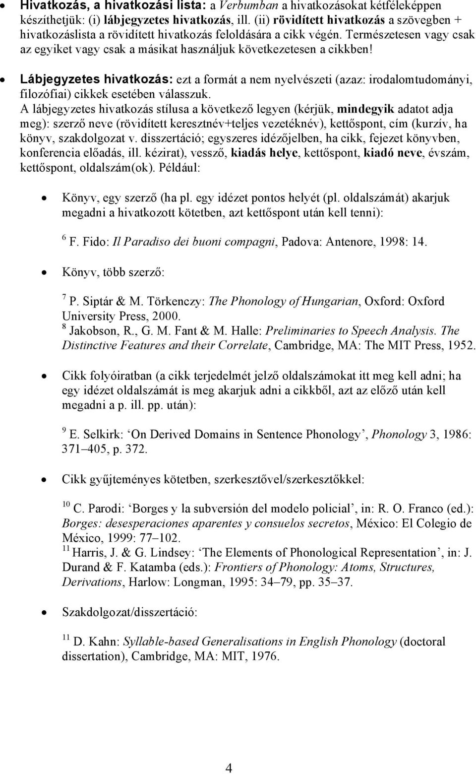 Lábjegyzetes hivatkozás: ezt a formát a nem nyelvészeti (azaz: irodalomtudományi, filozófiai) cikkek esetében válasszuk.