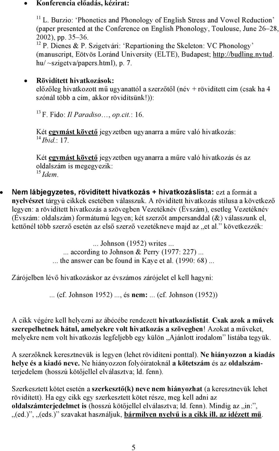 Rövidített hivatkozások: előzőleg hivatkozott mű ugyanattól a szerzőtől (név + rövidített cím (csak ha 4 szónál több a cím, akkor rövidítsünk!)): 13 F. Fido: Il Paradiso, op.cit.: 16.