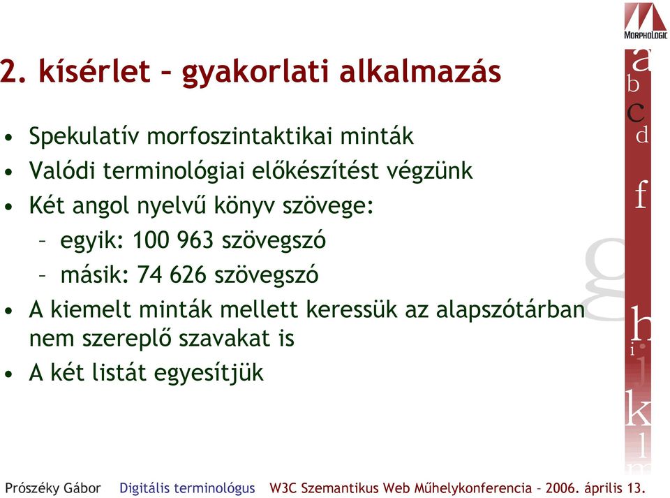 szövege: egyik: 100 963 szövegszó másik: 74 626 szövegszó A kiemelt