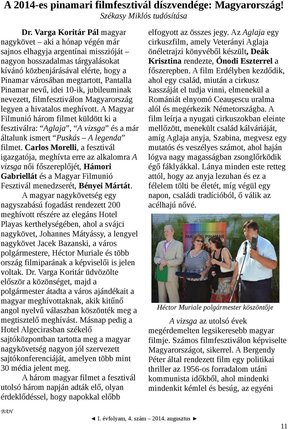 Pantalla Pinamar nevű, idei 10-ik, jubileuminak nevezett, filmfesztiválon Magyarország legyen a hivatalos meghívott.