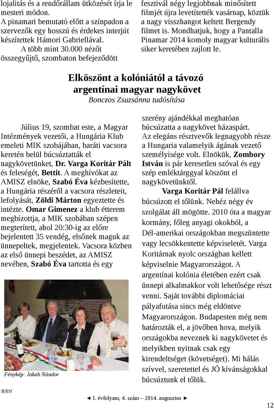 Mondhatjuk, hogy a Pantalla Pinamar 2014 komoly magyar kulturális siker keretében zajlott le.