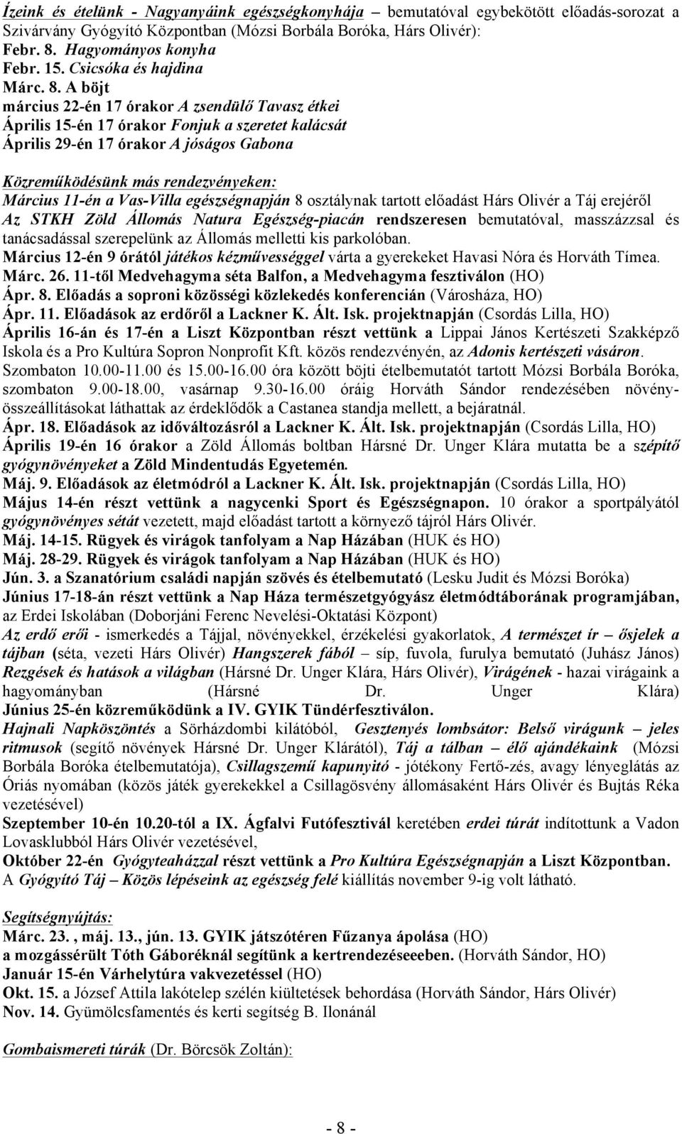 A böjt március 22-én 17 órakor A zsendülő Tavasz étkei Április 15-én 17 órakor Fonjuk a szeretet kalácsát Április 29-én 17 órakor A jóságos Gabona Közreműködésünk más rendezvényeken: Március 11-én a