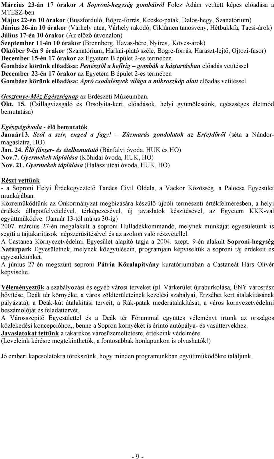 Köves-árok) Október 9-én 9 órakor (Szanatórium, Harkai-plató széle, Bögre-forrás, Haraszt-lejtő, Ojtozi-fasor) December 15-én 17 órakor az Egyetem B épület 2-es termében Gombász körünk előadása: