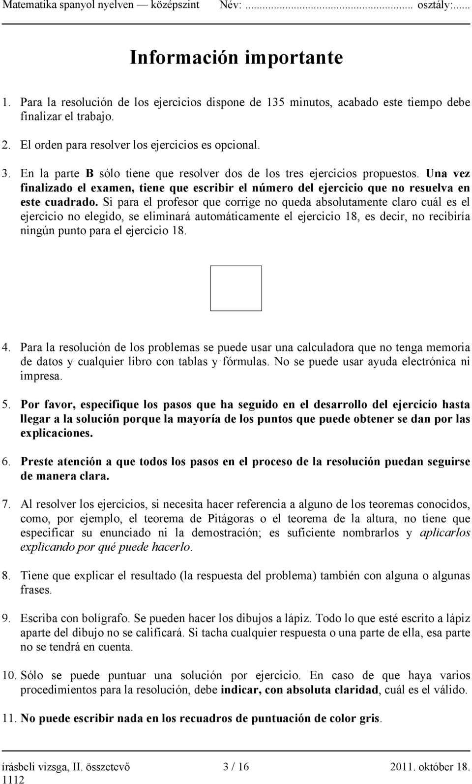 Si para el profesor que corrige no queda absolutamente claro cuál es el ejercicio no elegido, se eliminará automáticamente el ejercicio 18, es decir, no recibiría ningún punto para el ejercicio 18. 4.