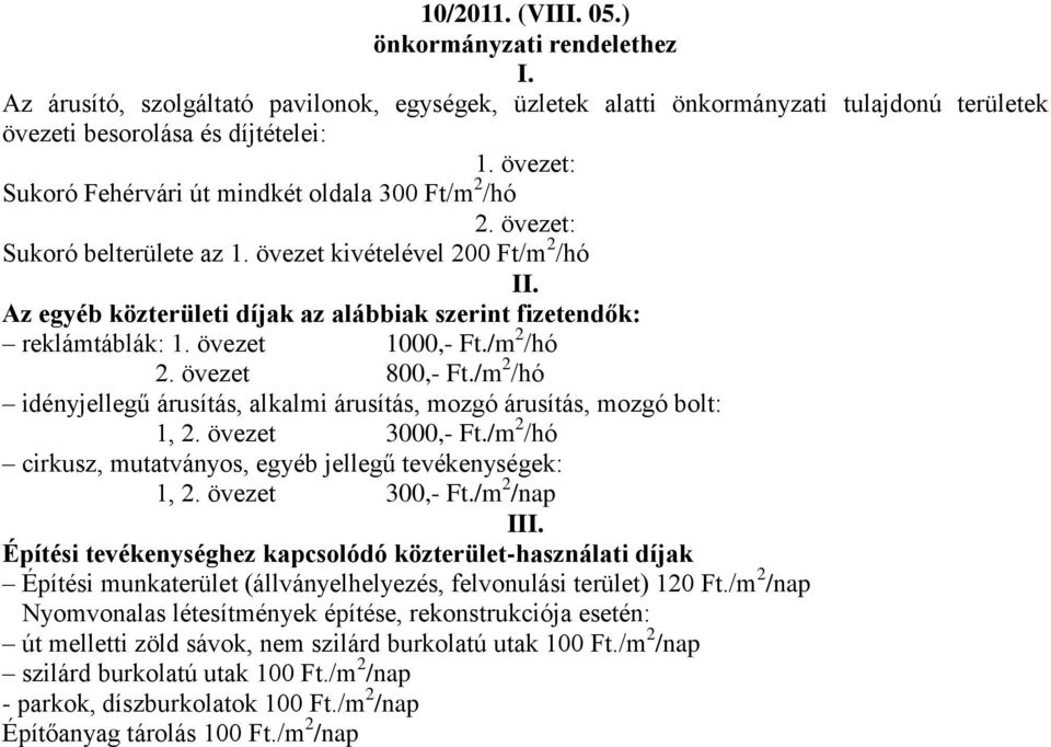 Az egyéb közterületi díjak az alábbiak szerint fizetendők: reklámtáblák: 1. övezet 1000,- Ft./m 2 /hó 2. övezet 800,- Ft.