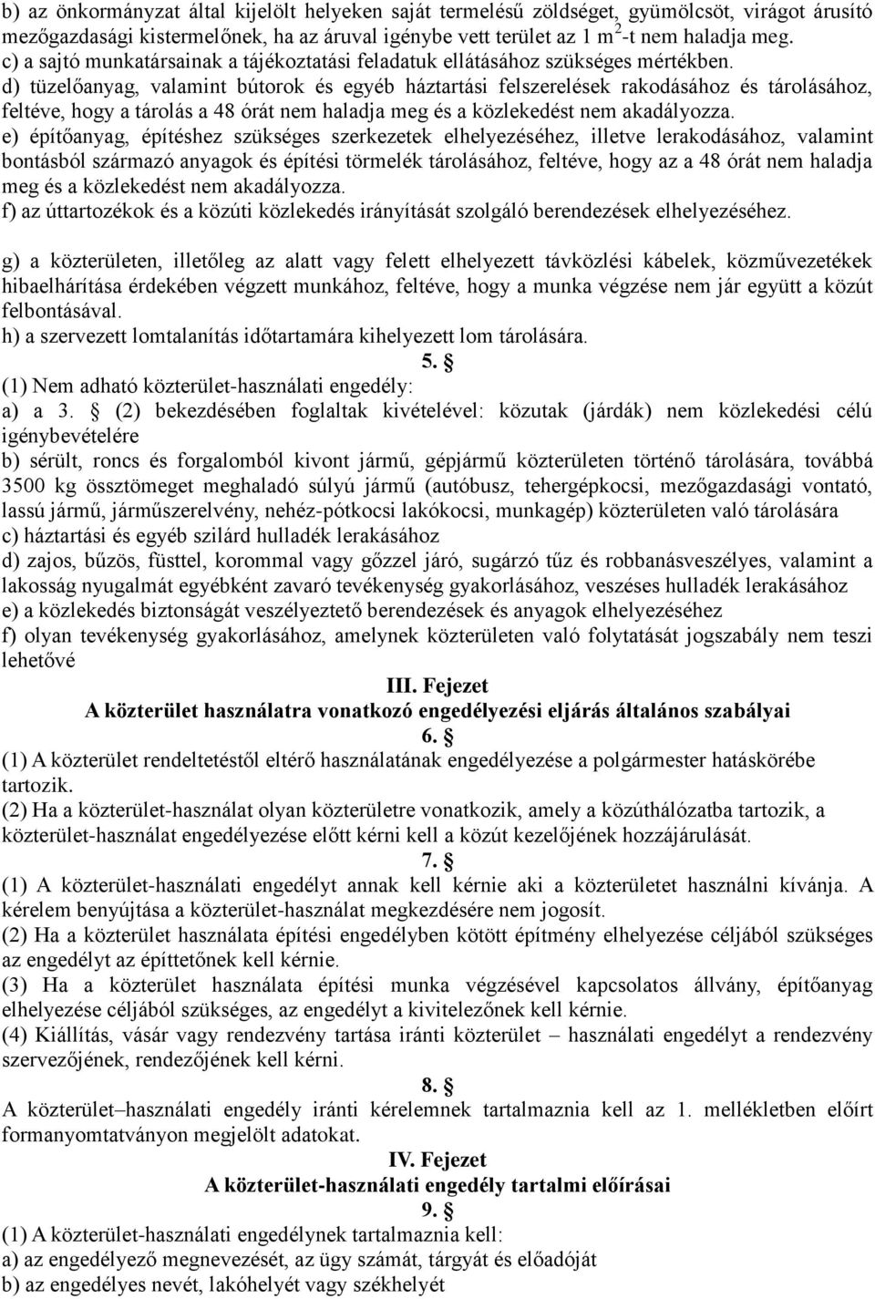 d) tüzelőanyag, valamint bútorok és egyéb háztartási felszerelések rakodásához és tárolásához, feltéve, hogy a tárolás a 48 órát nem haladja meg és a közlekedést nem akadályozza.